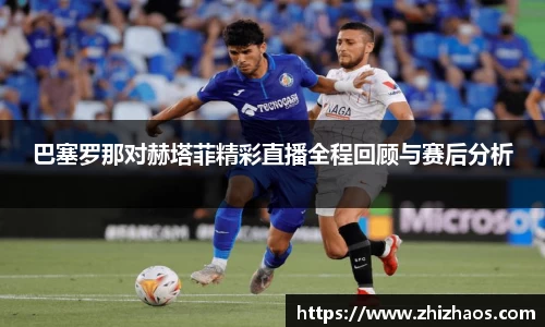 巴塞罗那对赫塔菲精彩直播全程回顾与赛后分析